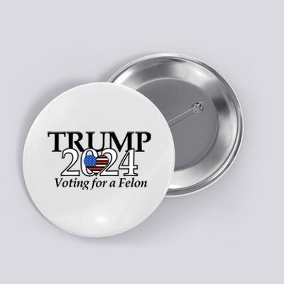 Trump 2024 Voting For A Felon Making America Great Again Button