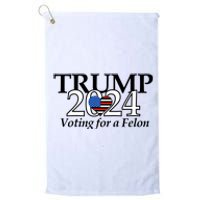 Trump 2024 Voting For A Felon Making America Great Again Platinum Collection Golf Towel