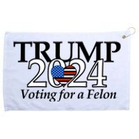 Trump 2024 Voting For A Felon Making America Great Again Grommeted Golf Towel