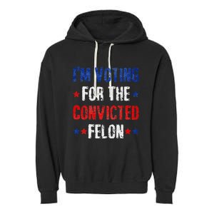 Trump 2024 Voting For The Convicted Felon Garment-Dyed Fleece Hoodie