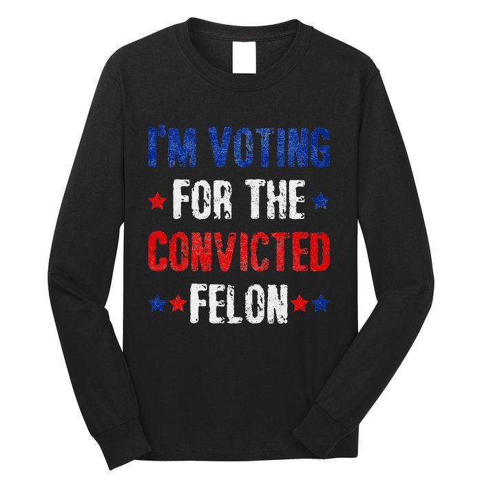 Trump 2024 Voting For The Convicted Felon Long Sleeve Shirt