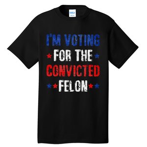 Trump 2024 Voting For The Convicted Felon Tall T-Shirt