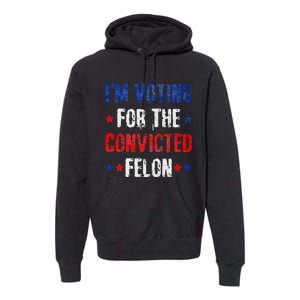 Trump 2024 Voting For The Convicted Felon Premium Hoodie