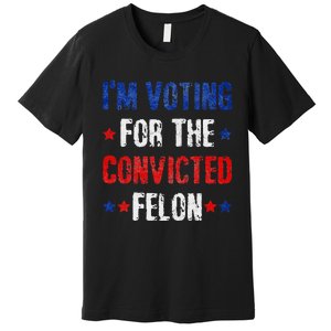 Trump 2024 Voting For The Convicted Felon Premium T-Shirt