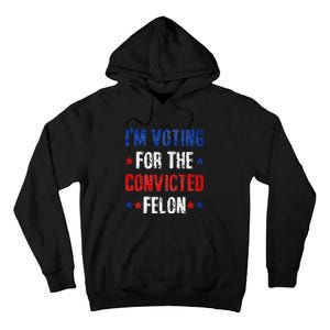 Trump 2024 Voting For The Convicted Felon Tall Hoodie