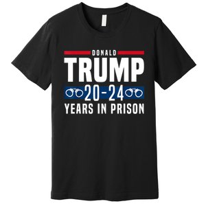 Trump 20,24 Years In Prison, Democrats Liberals Premium T-Shirt