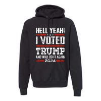 Trump 2024 Yeah! I Voted Trump And Will Do It Again Funny Premium Hoodie