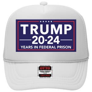 Trump 2024 Years In Federal Prison High Crown Mesh Back Trucker Hat