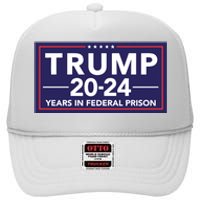 Trump 2024 Years In Federal Prison High Crown Mesh Back Trucker Hat