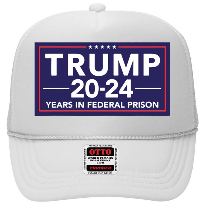 Trump 2024 Years In Federal Prison High Crown Mesh Back Trucker Hat