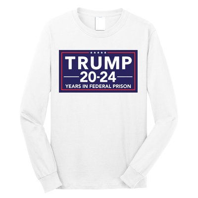 Trump 2024 Years In Federal Prison Long Sleeve Shirt