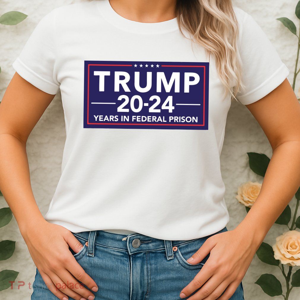 Trump 2024 Years In Federal Prison Womens T-Shirt