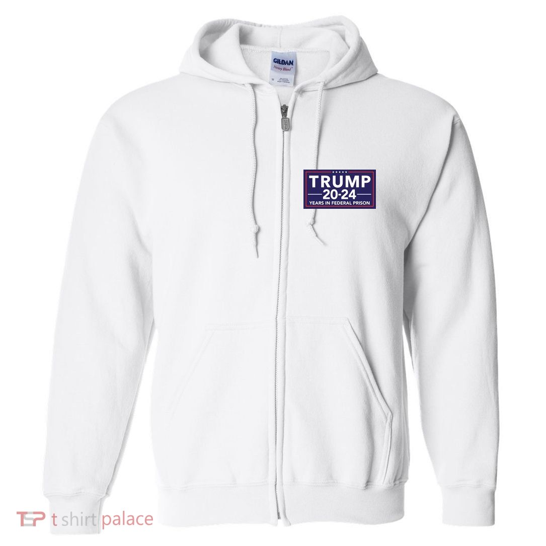 Trump 2024 Years In Federal Prison Full Zip Hoodie