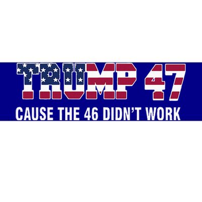 Trump 47 Cause The 46 DidnT Work Bumper Sticker