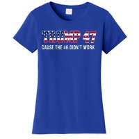 Trump 47 Cause The 46 DidnT Work Women's T-Shirt