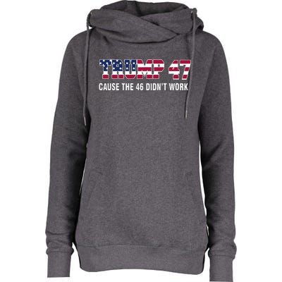 Trump 47 Cause The 46 DidnT Work Womens Funnel Neck Pullover Hood