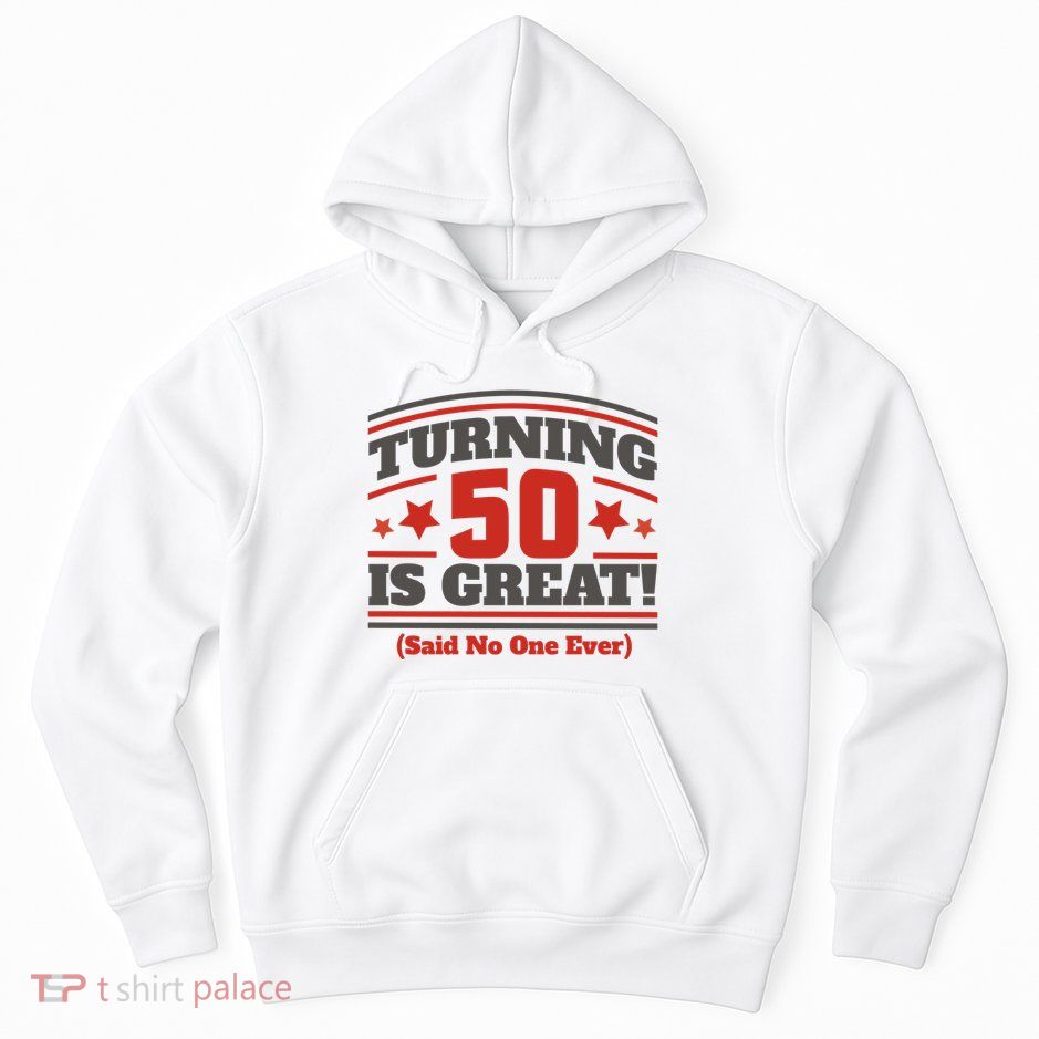 Turning 50 Is Great Funny Hoodie