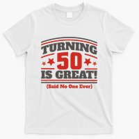 Turning 50 Is Great Funny T-Shirt