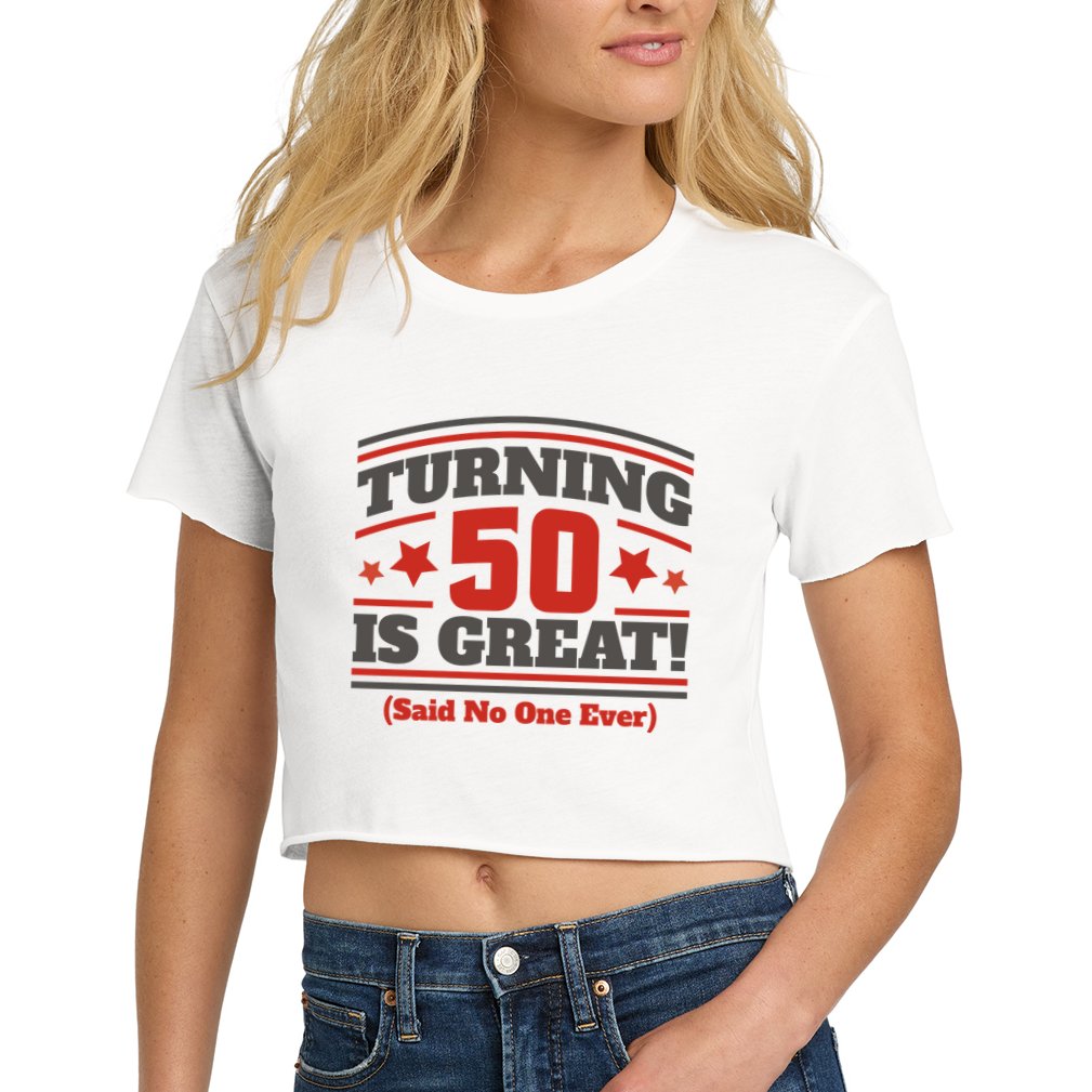 Turning 50 Is Great Funny Crop Top