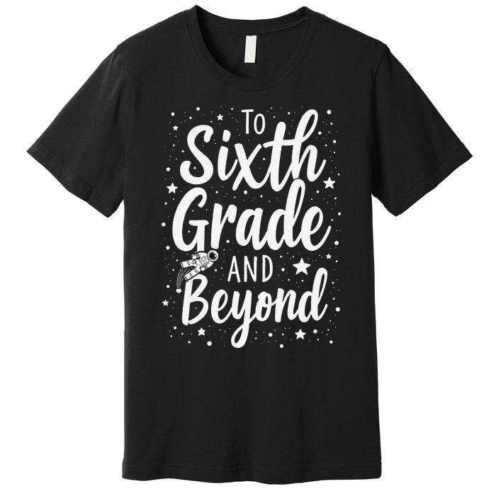 To 6th Grade And Beyond Astronaut Space Lover Back To School Premium T-Shirt