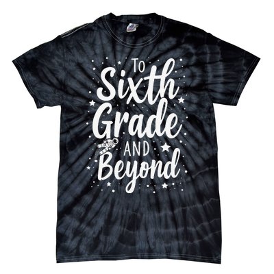 To 6th Grade And Beyond Astronaut Space Lover Back To School Tie-Dye T-Shirt