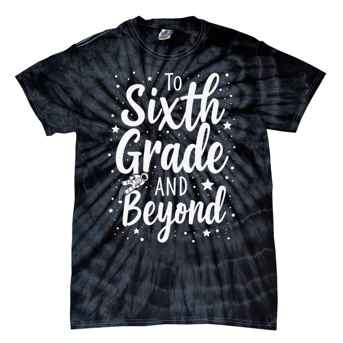 To 6th Grade And Beyond Astronaut Space Lover Back To School Tie-Dye T-Shirt