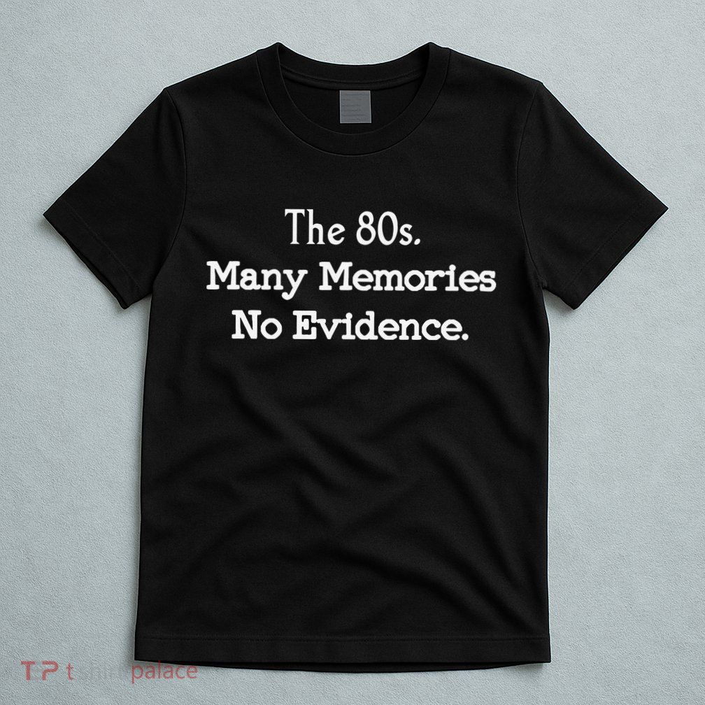 The 80s Many Memories No Evidence Funny Eighties T-Shirt