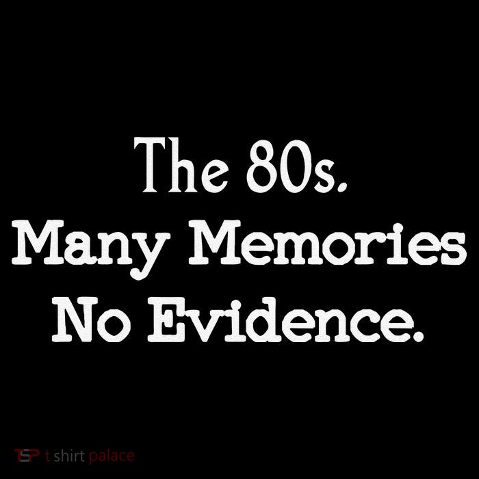 The 80s Many Memories No Evidence Funny Eighties T-Shirt