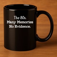 The 80s Many Memories No Evidence Funny Eighties 11oz C Handle Ceramic Mug