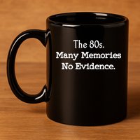The 80s Many Memories No Evidence Funny Eighties 11oz C Handle Ceramic Mug