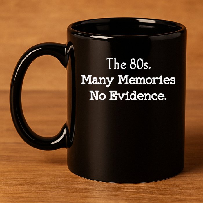 The 80s Many Memories No Evidence Funny Eighties 11oz C Handle Ceramic Mug