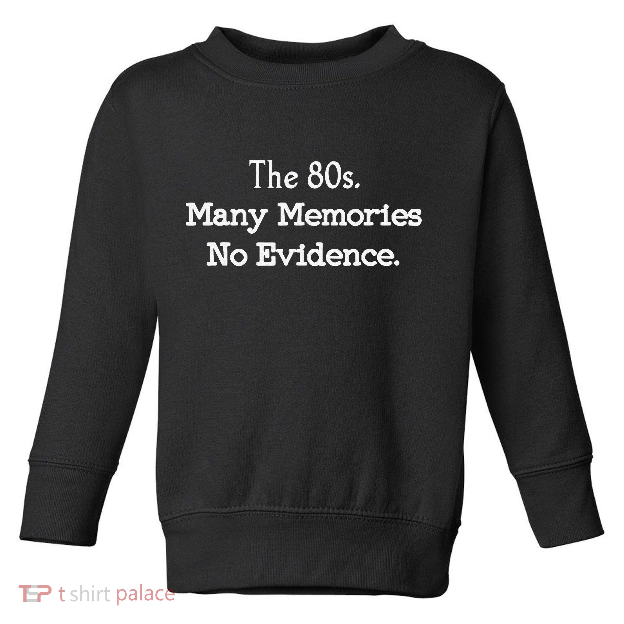 The 80s Many Memories No Evidence Funny Eighties Toddler Sweatshirt