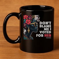 The 92 Percent – DonT Blame Me I Voted For Her Black Women 11oz C Handle Ceramic Mug