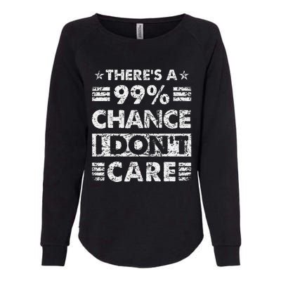 ThereS A 99 Chance I DonT Care Womens California Wash Sweatshirt