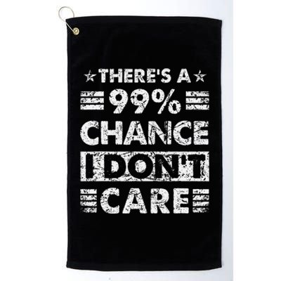 ThereS A 99 Chance I DonT Care Platinum Collection Golf Towel