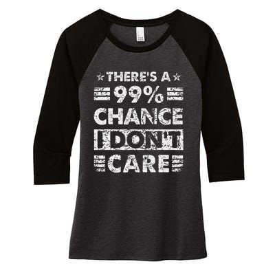 ThereS A 99 Chance I DonT Care Women's Tri-Blend 3/4-Sleeve Raglan Shirt