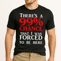 There's a 99 Chance That I was forced to be here Performance Shirt