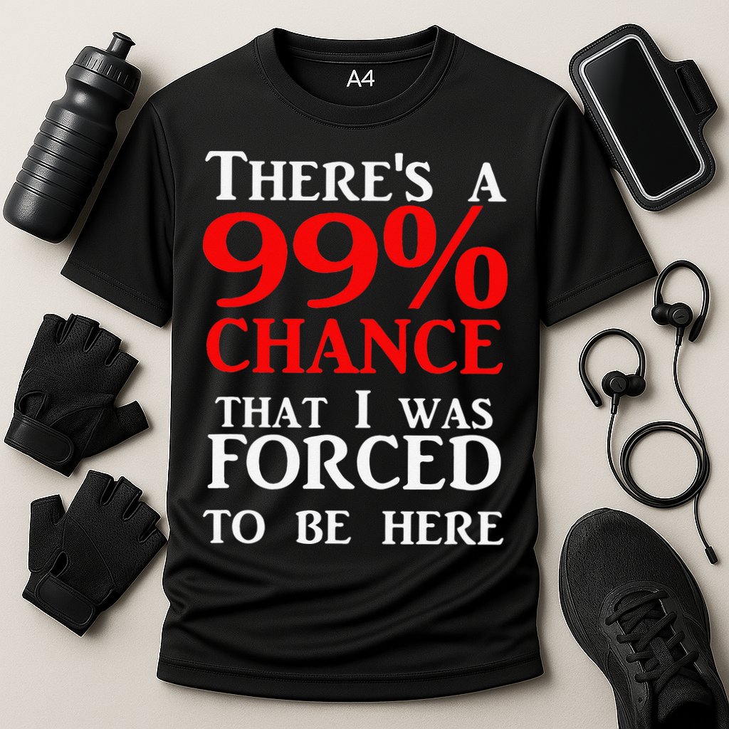 There's a 99 Chance That I was forced to be here Performance Shirt