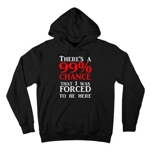 There's a 99 Chance That I was forced to be here Hoodie