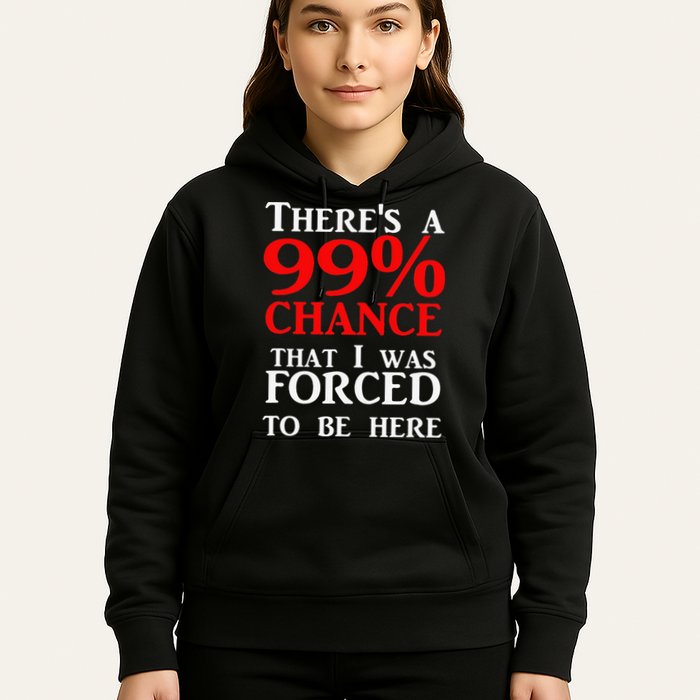 There's a 99 Chance That I was forced to be here Hoodie