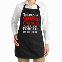 There's a 99 Chance That I was forced to be here Apron