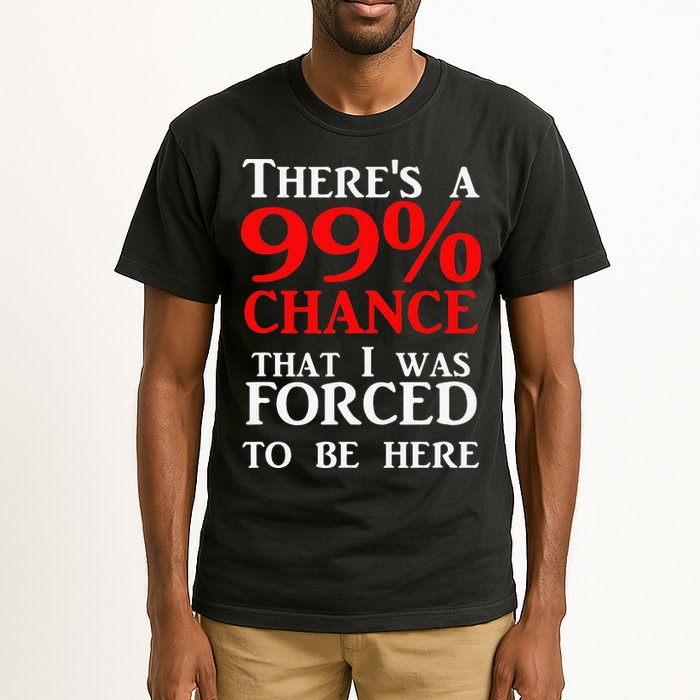 There's a 99 Chance That I was forced to be here Tall T-Shirt