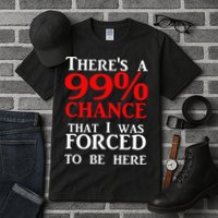 There's a 99 Chance That I was forced to be here Tall T-Shirt