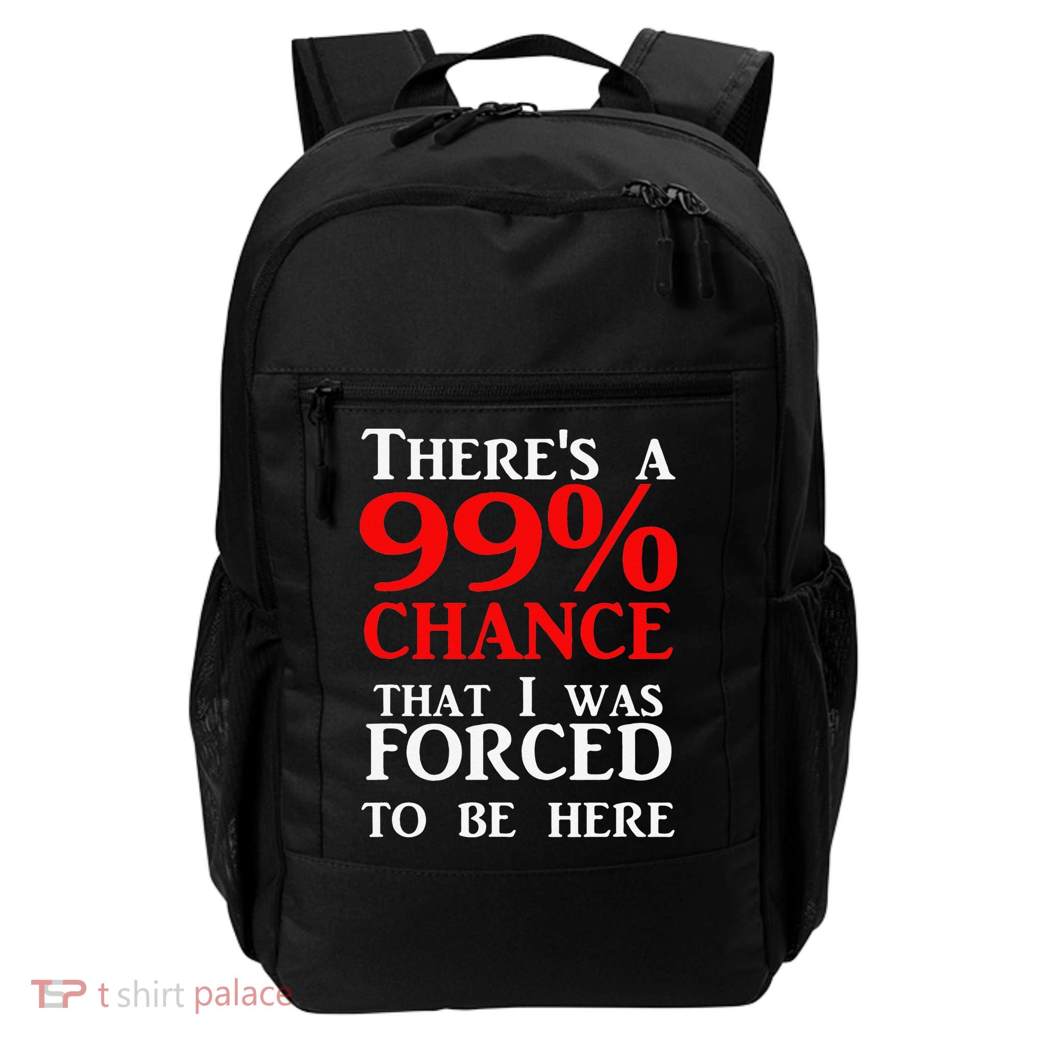 There's a 99 Chance That I was forced to be here Backpack