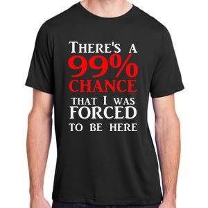 There's a 99 Chance That I was forced to be here Adult ChromaSoft Performance T-Shirt