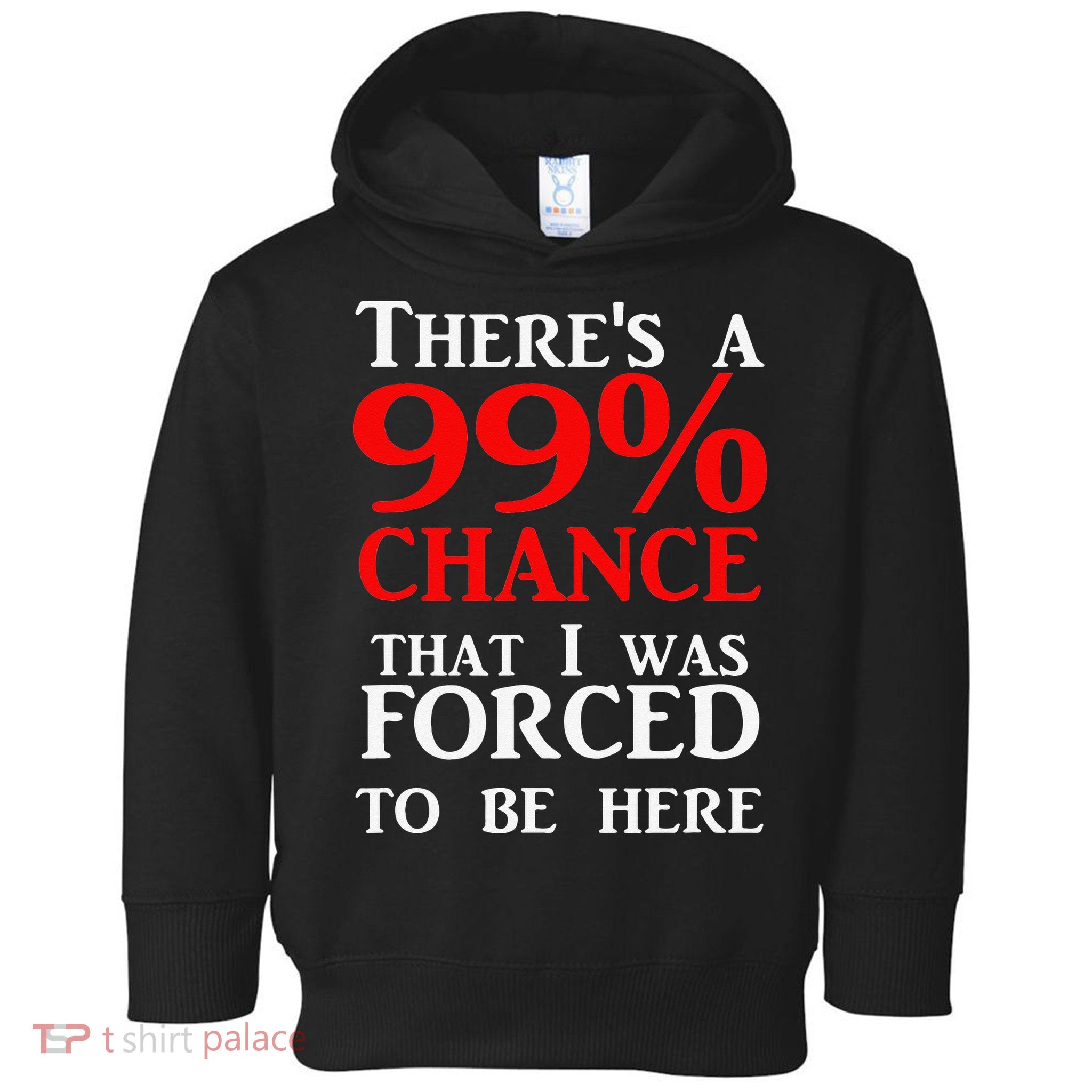 There's a 99 Chance That I was forced to be here Toddler Hoodie