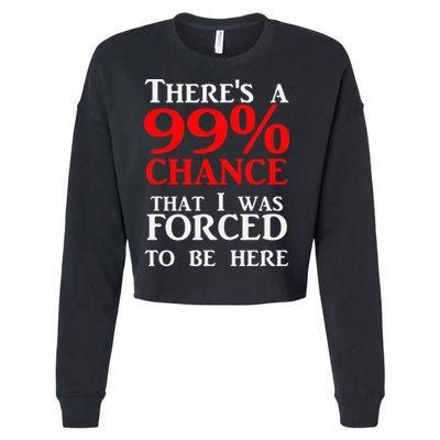 There's a 99 Chance That I was forced to be here Cropped Pullover Crew