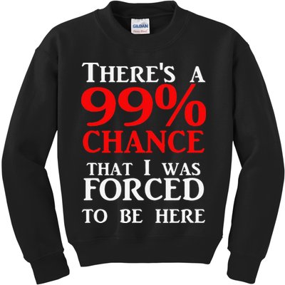 There's a 99 Chance That I was forced to be here Kids Sweatshirt