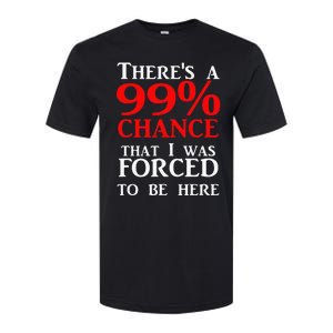 There's a 99 Chance That I was forced to be here Softstyle CVC T-Shirt