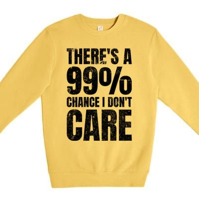 ThereS A 99% Chance I DonT Care Premium Crewneck Sweatshirt